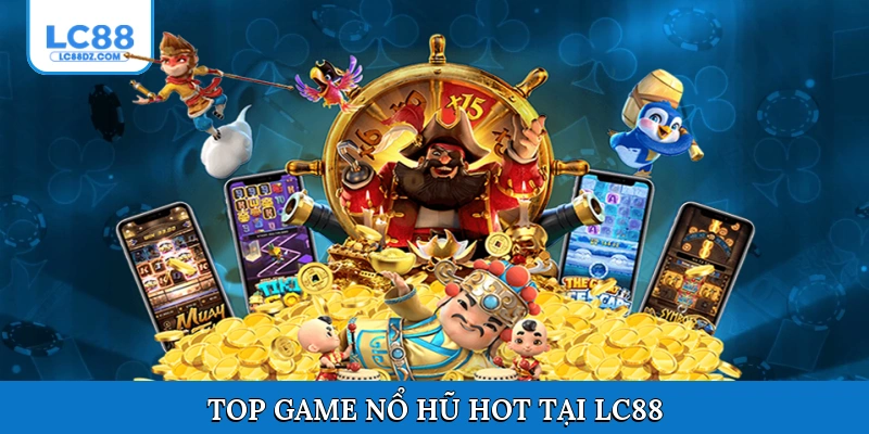 Top game nổ hũ hot tại Lc88